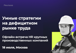 «Умные стратегии на дефицитном рынке труда» офлайн-встреча HR крупных российских производственных компаний I 18 июля, Москва